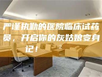 湛江严谨执勤的医院临床试药员，开启你的灰姑娘变身记！😲💊