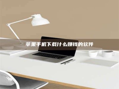 湛江苹果手机下载什么赚钱的软件