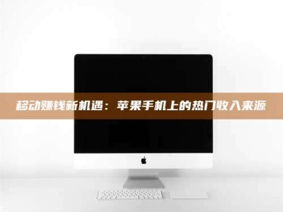 湛江移动赚钱新机遇：苹果手机上的热门收入来源