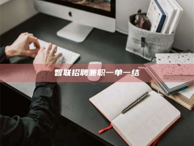 湛江智联招聘兼职一单一结