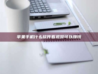 湛江苹果手机什么软件看视频可以赚钱