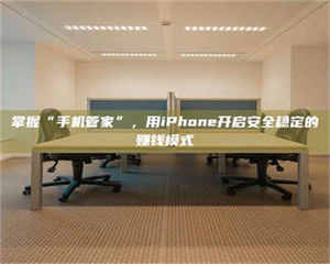 湛江掌握“手机管家”，用iPhone开启安全稳定的赚钱模式 第1张