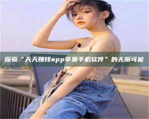 湛江探索“天天赚钱app苹果手机软件”的无限可能 第1张