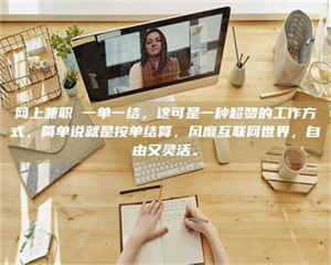 湛江网上兼职 一单一结，这可是一种超赞的工作方式，简单说就是按单结算，风靡互联网世界，自由又灵活。 第1张