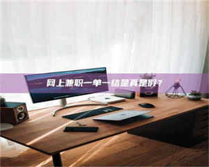 湛江网上兼职一单一结是真是假？ 第1张