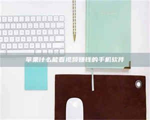 湛江苹果什么能看视频赚钱的手机软件 第1张