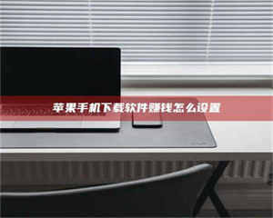 湛江苹果手机下载软件赚钱怎么设置 第1张